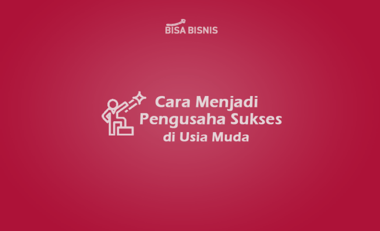 9 Cara Menjadi Pengusaha Sukses Di Usia Muda Bisabisnis Id