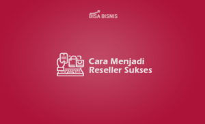 10 Cara Menjadi Reseller Sukses Modal Kecil – Bisabisnis.id