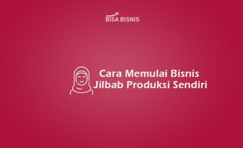 Cara Memulai Bisnis Jilbab Produksi Sendiri