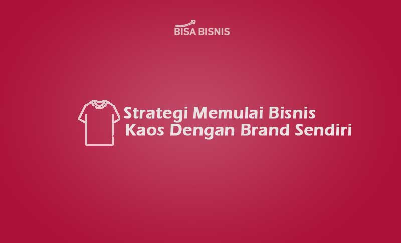 Strategi Memulai Bisnis Kaos Dengan Brand Sendiri