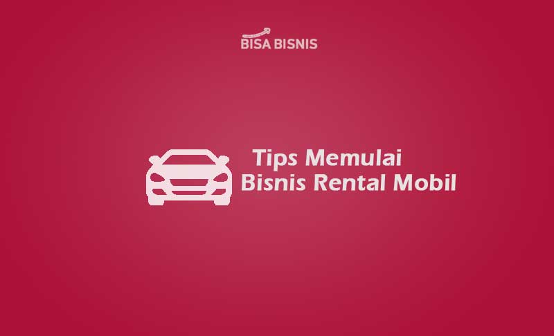 Tips Memulai Bisnis Rental Mobil