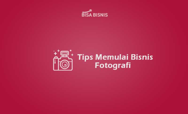 Tips Memulai Bisnis Fotografi